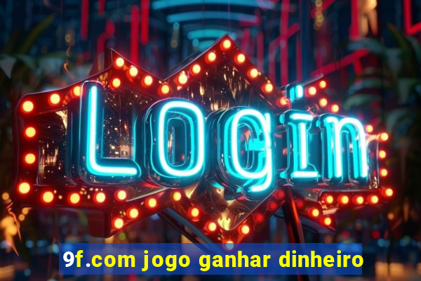 9f.com jogo ganhar dinheiro